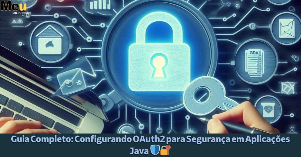 Autenticação com OAuth2 em Java: Vantagens e Práticas Recomendadas 🚀⚙️